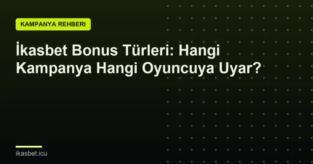 İkasbet Bonus Türleri: Hangi Kampanya Hangi Oyuncuya Uyar?