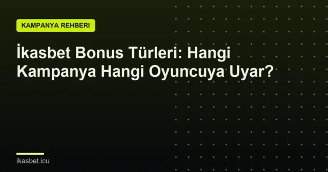 İkasbet Bonus Türleri: Hangi Kampanya Hangi Oyuncuya Uyar?