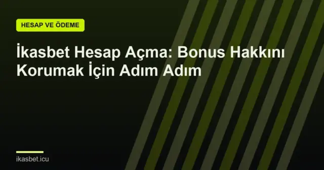 İkasbet Hesap Açma: Bonus Hakkını Korumak İçin Adım Adım