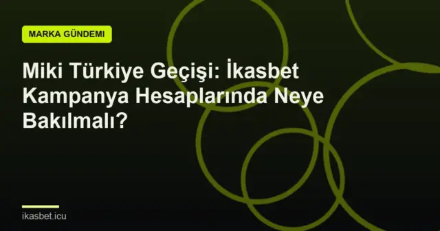 Miki Türkiye Geçişi: İkasbet Kampanya Hesaplarında Neye Bakılmalı?